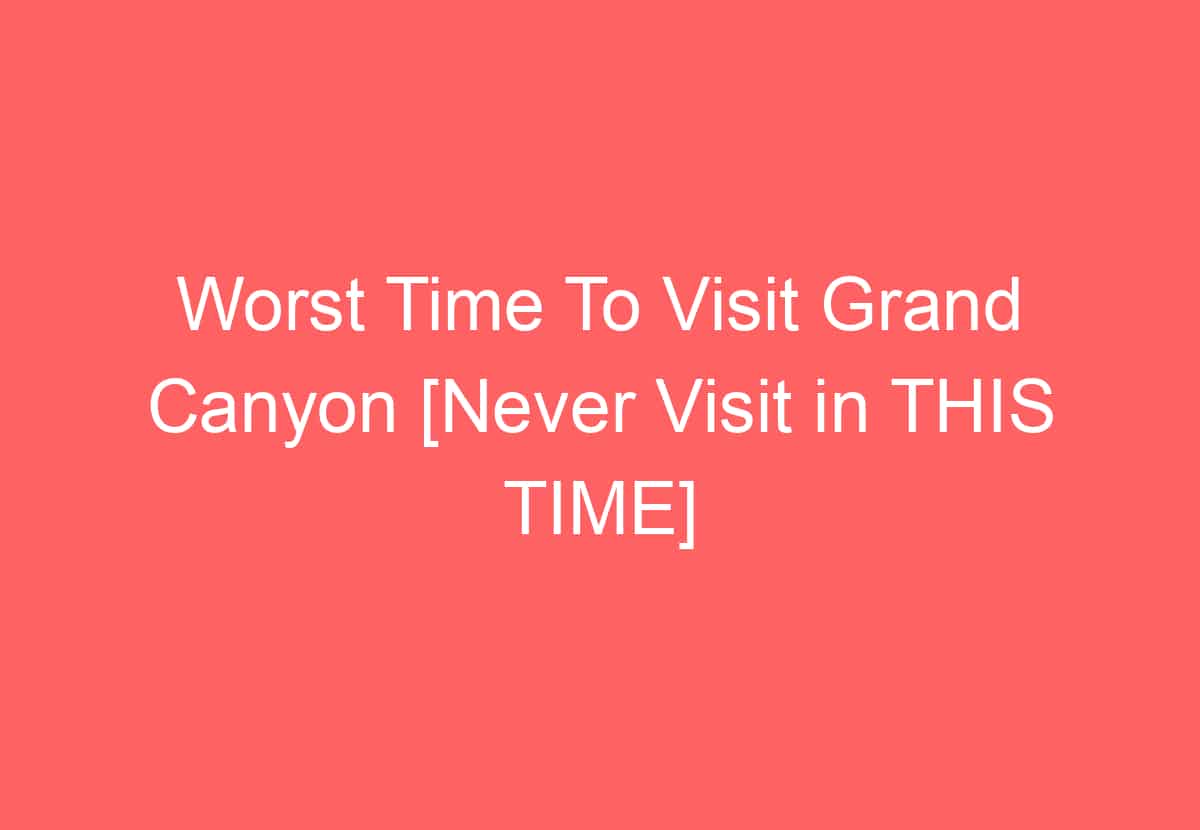 The Worst Time to Visit the Grand Canyon